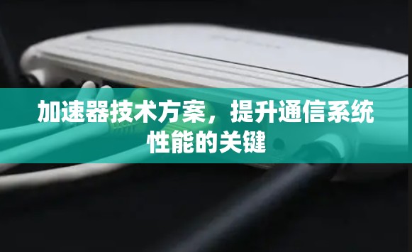 加速器技术方案，提升通信系统性能的关键